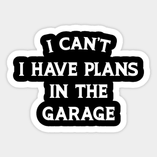 I Cant I Have Plans In The Garage Sticker